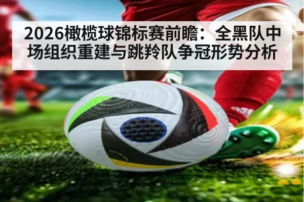 2026橄榄球锦标赛前瞻：全黑队中场组织重建与跳羚队争冠形势分析
