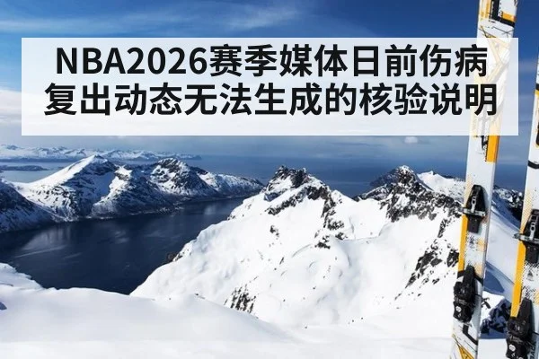 NBA2026赛季媒体日前伤病复出动态无法生成的核验说明